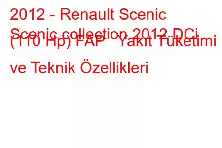 2012 - Renault Scenic
Scenic collection 2012 DCi (110 Hp) FAP Yakıt Tüketimi ve Teknik Özellikleri