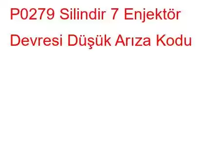 P0279 Silindir 7 Enjektör Devresi Düşük Arıza Kodu