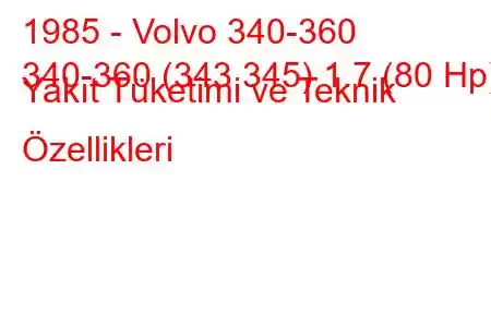 1985 - Volvo 340-360
340-360 (343,345) 1.7 (80 Hp) Yakıt Tüketimi ve Teknik Özellikleri