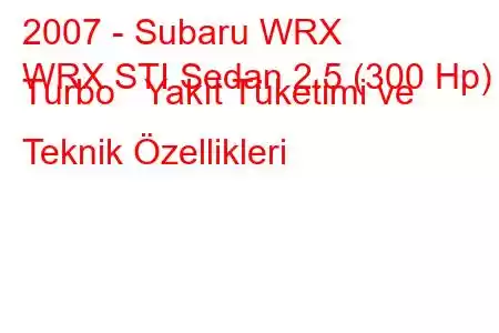 2007 - Subaru WRX
WRX STI Sedan 2.5 (300 Hp) Turbo Yakıt Tüketimi ve Teknik Özellikleri