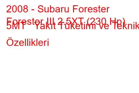 2008 - Subaru Forester
Forester III 2.5XT (230 Hp) 5MT Yakıt Tüketimi ve Teknik Özellikleri