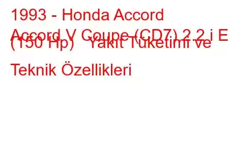 1993 - Honda Accord
Accord V Coupe (CD7) 2.2 i ES (150 Hp) Yakıt Tüketimi ve Teknik Özellikleri