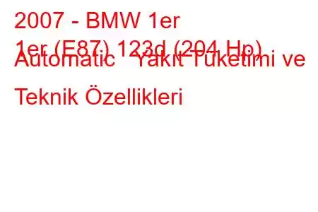 2007 - BMW 1er
1er (E87) 123d (204 Hp) Automatic Yakıt Tüketimi ve Teknik Özellikleri