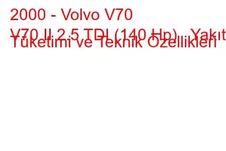 2000 - Volvo V70
V70 II 2.5 TDI (140 Hp) Yakıt Tüketimi ve Teknik Özellikleri