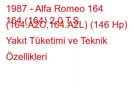 1987 - Alfa Romeo 164
164 (164) 2.0 T.S. (164.A2C,164.A2L) (146 Hp) Yakıt Tüketimi ve Teknik Özellikleri