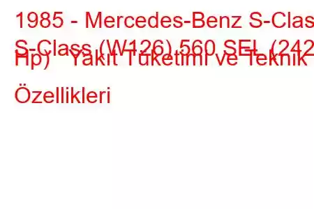 1985 - Mercedes-Benz S-Class
S-Class (W126) 560 SEL (242 Hp) Yakıt Tüketimi ve Teknik Özellikleri