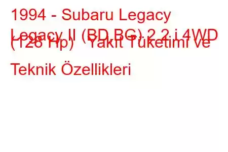 1994 - Subaru Legacy
Legacy II (BD,BG) 2.2 i 4WD (128 Hp) Yakıt Tüketimi ve Teknik Özellikleri