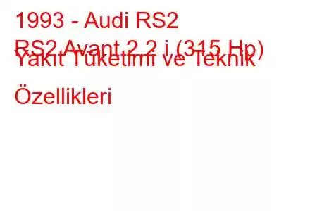 1993 - Audi RS2
RS2 Avant 2.2 i (315 Hp) Yakıt Tüketimi ve Teknik Özellikleri