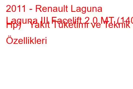 2011 - Renault Laguna
Laguna III Facelift 2.0 MT (140 Hp) Yakıt Tüketimi ve Teknik Özellikleri