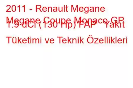 2011 - Renault Megane
Megane Coupe Monaco GP 1.9 dCi (130 Hp) FAP Yakıt Tüketimi ve Teknik Özellikleri