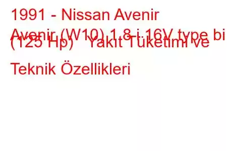 1991 - Nissan Avenir
Avenir (W10) 1.8 i 16V type bi (125 Hp) Yakıt Tüketimi ve Teknik Özellikleri