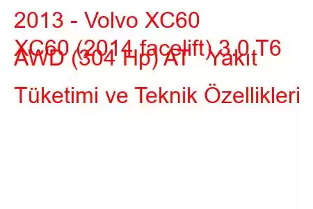 2013 - Volvo XC60
XC60 (2014 facelift) 3.0 T6 AWD (304 Hp) AT Yakıt Tüketimi ve Teknik Özellikleri