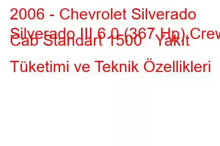 2006 - Chevrolet Silverado
Silverado III 6.0 (367 Hp) Crew Cab Standart 1500 Yakıt Tüketimi ve Teknik Özellikleri