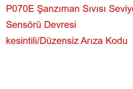 P070E Şanzıman Sıvısı Seviye Sensörü Devresi kesintili/Düzensiz Arıza Kodu