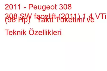 2011 - Peugeot 308
308 SW facelift (2011) 1.4 VTi (98 Hp) Yakıt Tüketimi ve Teknik Özellikleri