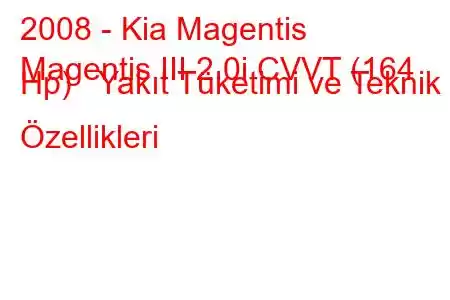 2008 - Kia Magentis
Magentis III 2.0i CVVT (164 Hp) Yakıt Tüketimi ve Teknik Özellikleri