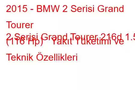 2015 - BMW 2 Serisi Grand Tourer
2 Serisi Grand Tourer 216d 1.5 (116 Hp) Yakıt Tüketimi ve Teknik Özellikleri