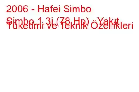 2006 - Hafei Simbo
Simbo 1.3i (78 Hp) Yakıt Tüketimi ve Teknik Özellikleri