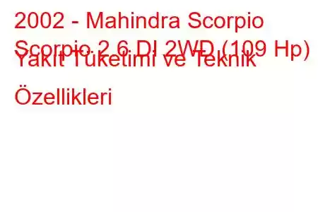 2002 - Mahindra Scorpio
Scorpio 2.6 DI 2WD (109 Hp) Yakıt Tüketimi ve Teknik Özellikleri