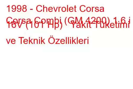 1998 - Chevrolet Corsa
Corsa Combi (GM 4200) 1.6 i 16V (101 Hp) Yakıt Tüketimi ve Teknik Özellikleri