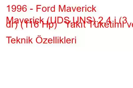 1996 - Ford Maverick
Maverick (UDS,UNS) 2.4 i (3 dr) (116 Hp) Yakıt Tüketimi ve Teknik Özellikleri