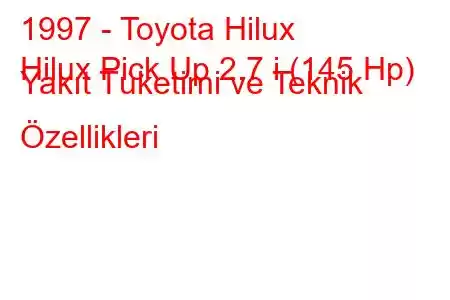 1997 - Toyota Hilux
Hilux Pick Up 2.7 i (145 Hp) Yakıt Tüketimi ve Teknik Özellikleri