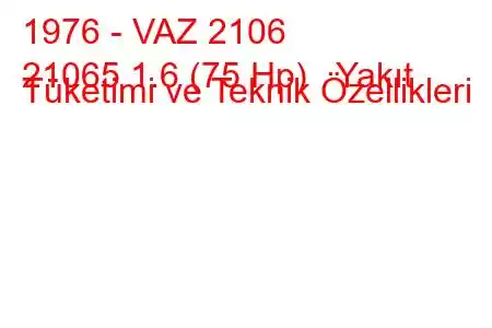 1976 - VAZ 2106
21065 1.6 (75 Hp) Yakıt Tüketimi ve Teknik Özellikleri