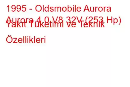 1995 - Oldsmobile Aurora
Aurora 4.0 V8 32V (253 Hp) Yakıt Tüketimi ve Teknik Özellikleri