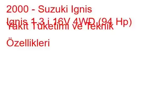 2000 - Suzuki Ignis
Ignis 1.3 i 16V 4WD (94 Hp) Yakıt Tüketimi ve Teknik Özellikleri