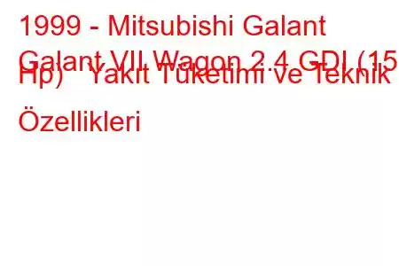 1999 - Mitsubishi Galant
Galant VII Wagon 2.4 GDI (150 Hp) Yakıt Tüketimi ve Teknik Özellikleri