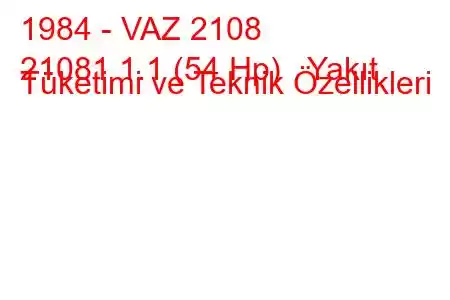 1984 - VAZ 2108
21081 1.1 (54 Hp) Yakıt Tüketimi ve Teknik Özellikleri