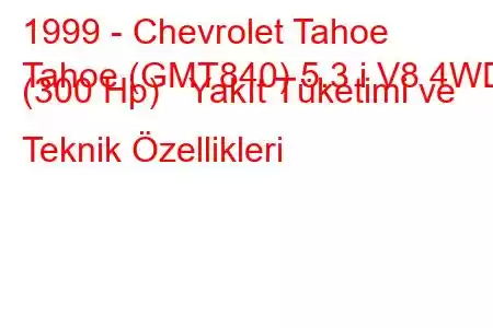 1999 - Chevrolet Tahoe
Tahoe (GMT840) 5.3 i V8 4WD (300 Hp) Yakıt Tüketimi ve Teknik Özellikleri