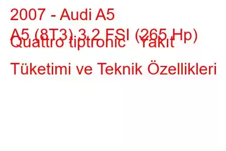 2007 - Audi A5
A5 (8T3) 3.2 FSI (265 Hp) Quattro tiptronic Yakıt Tüketimi ve Teknik Özellikleri