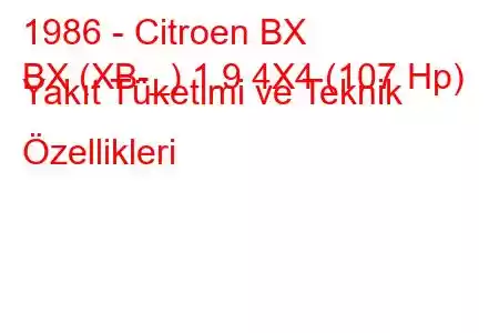 1986 - Citroen BX
BX (XB-_) 1.9 4X4 (107 Hp) Yakıt Tüketimi ve Teknik Özellikleri