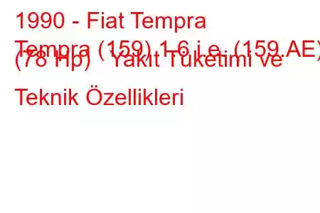 1990 - Fiat Tempra
Tempra (159) 1.6 i.e. (159.AE) (78 Hp) Yakıt Tüketimi ve Teknik Özellikleri