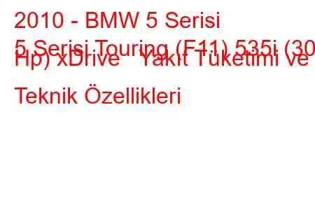 2010 - BMW 5 Serisi
5 Serisi Touring (F11) 535i (306 Hp) xDrive Yakıt Tüketimi ve Teknik Özellikleri