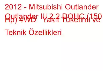 2012 - Mitsubishi Outlander
Outlander III 2.2 DOHC (150 Hp) 4WD Yakıt Tüketimi ve Teknik Özellikleri