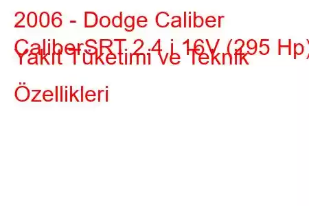 2006 - Dodge Caliber
CaliberSRT 2.4 i 16V (295 Hp) Yakıt Tüketimi ve Teknik Özellikleri