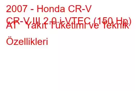 2007 - Honda CR-V
CR-V III 2.0 i-VTEC (150 Hp) AT Yakıt Tüketimi ve Teknik Özellikleri