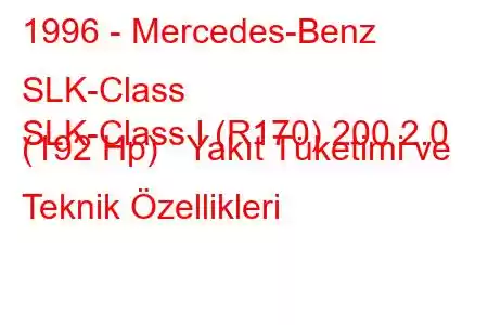 1996 - Mercedes-Benz SLK-Class
SLK-Class I (R170) 200 2.0 (192 Hp) Yakıt Tüketimi ve Teknik Özellikleri