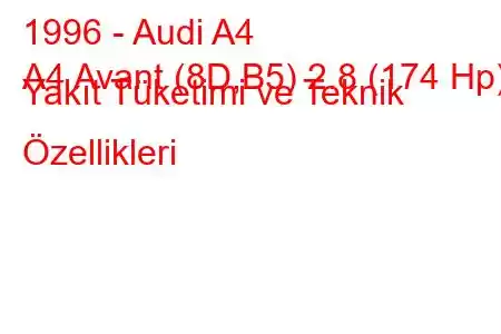 1996 - Audi A4
A4 Avant (8D,B5) 2.8 (174 Hp) Yakıt Tüketimi ve Teknik Özellikleri