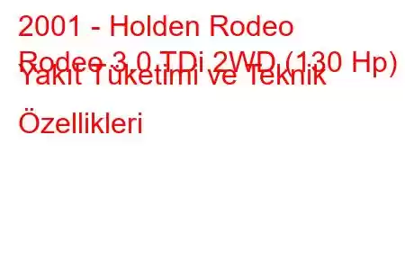 2001 - Holden Rodeo
Rodeo 3.0 TDi 2WD (130 Hp) Yakıt Tüketimi ve Teknik Özellikleri