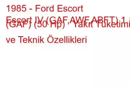 1985 - Ford Escort
Escort IV (GAF,AWF,ABFT) 1.1 (GAF) (50 Hp) Yakıt Tüketimi ve Teknik Özellikleri