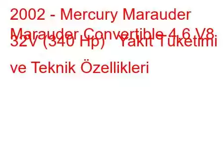 2002 - Mercury Marauder
Marauder Convertible 4.6 V8 32V (340 Hp) Yakıt Tüketimi ve Teknik Özellikleri