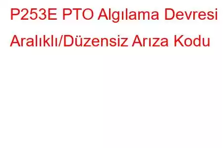 P253E PTO Algılama Devresi Aralıklı/Düzensiz Arıza Kodu