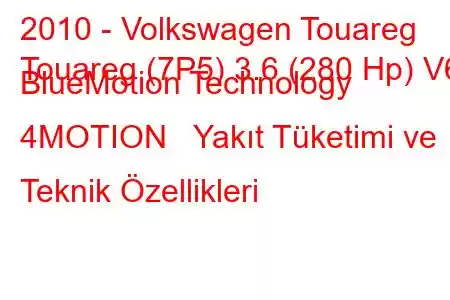 2010 - Volkswagen Touareg
Touareg (7P5) 3.6 (280 Hp) V6 BlueMotion Technology 4MOTION Yakıt Tüketimi ve Teknik Özellikleri