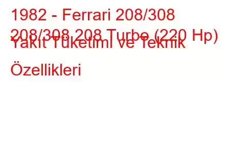 1982 - Ferrari 208/308
208/308 208 Turbo (220 Hp) Yakıt Tüketimi ve Teknik Özellikleri