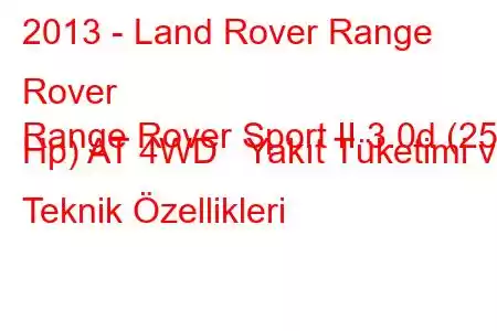 2013 - Land Rover Range Rover
Range Rover Sport II 3.0d (258 Hp) AT 4WD Yakıt Tüketimi ve Teknik Özellikleri