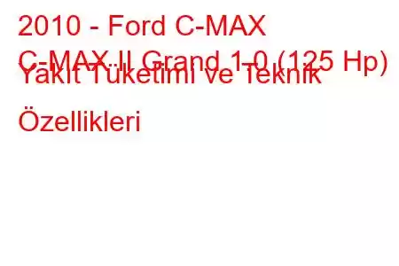 2010 - Ford C-MAX
C-MAX II Grand 1.0 (125 Hp) Yakıt Tüketimi ve Teknik Özellikleri