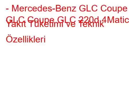 - Mercedes-Benz GLC Coupe
GLC Coupe GLC 220d 4Matic Yakıt Tüketimi ve Teknik Özellikleri